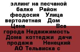 эллинг на песчаной балке › Район ­ феодосия › Улица ­ вертолетная › Дом ­ 2 › Цена ­ 5 500 000 - Все города Недвижимость » Дома, коттеджи, дачи продажа   . Ненецкий АО,Тельвиска с.